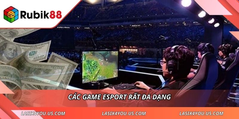 Các game Esport rất đa dạng