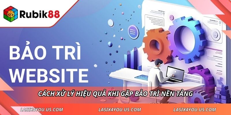 Cách xử lý hiệu quả khi gặp bảo trì nền tảng