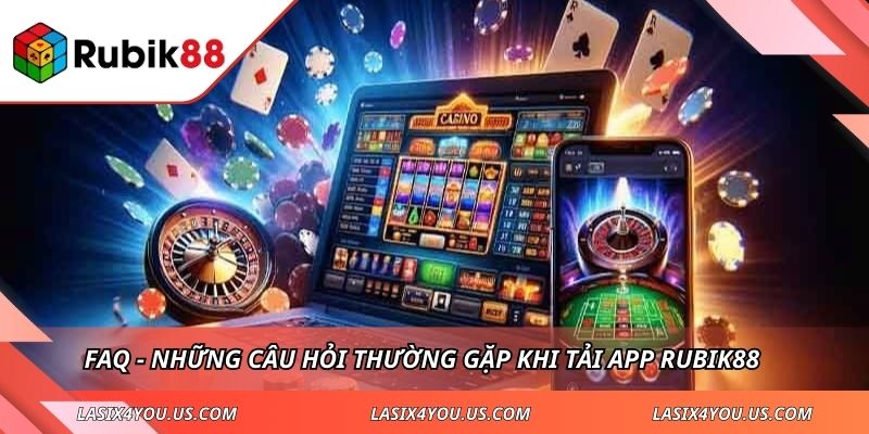 FAQ - Những câu hỏi thường gặp khi tải app RUBIK88