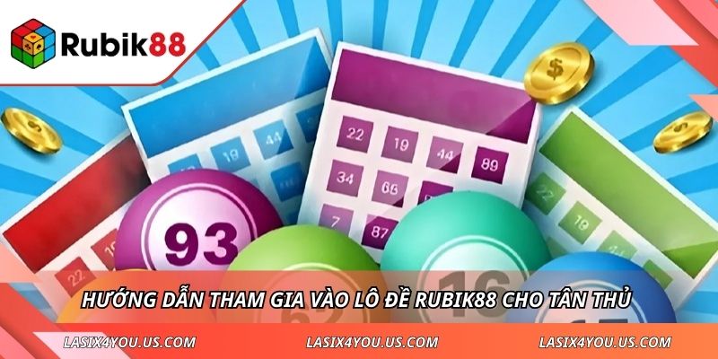 Hướng dẫn tham gia vào lô đề RUBIK88 cho tân thủ 