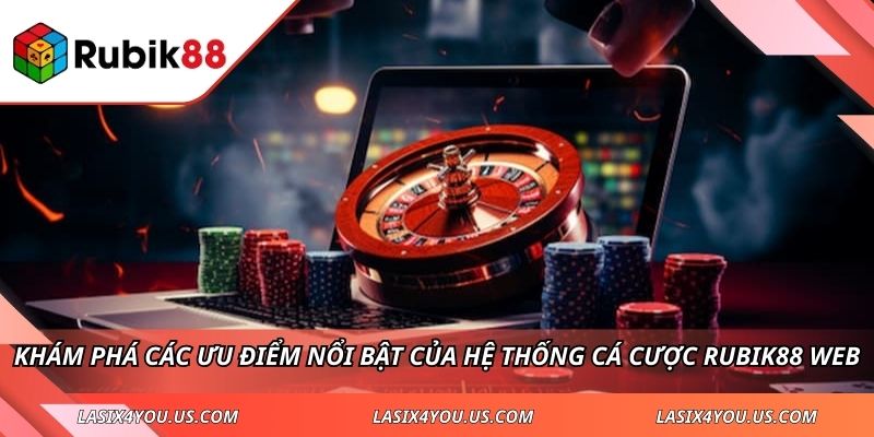 Khám phá các ưu điểm nổi bật của hệ thống cá cược RUBIK88 web