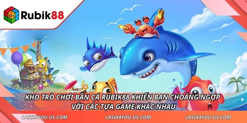 Kho trò chơi Bắn cá RUBIK88 khiến bạn choáng ngợp với các tựa game khác nhau.