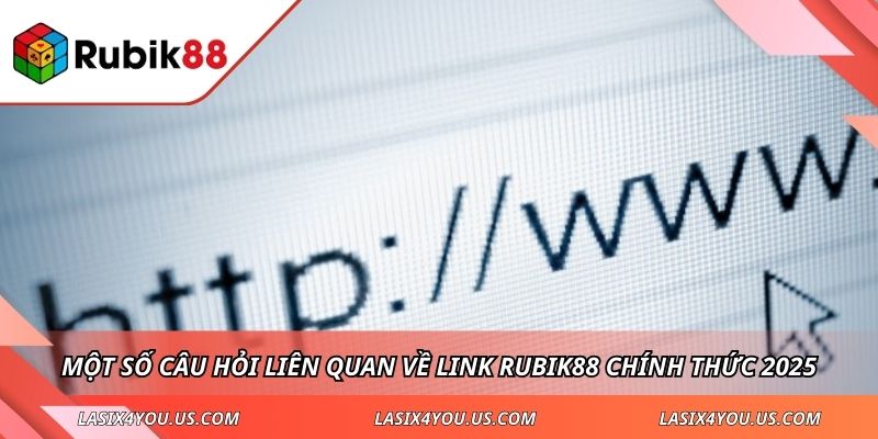Một số câu hỏi liên quan về link RUBIK88  chính thức 2025