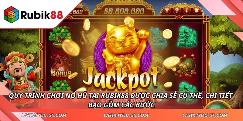 Quy trình chơi Nổ hũ tại RUBIK88 được chia sẻ cụ thể, chi tiết bao gồm các bước.