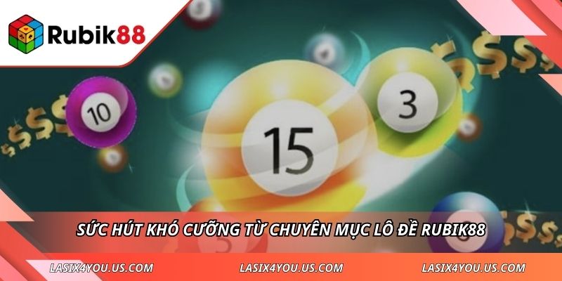 Sức hút khó cưỡng từ chuyên mục lô đề RUBIK88