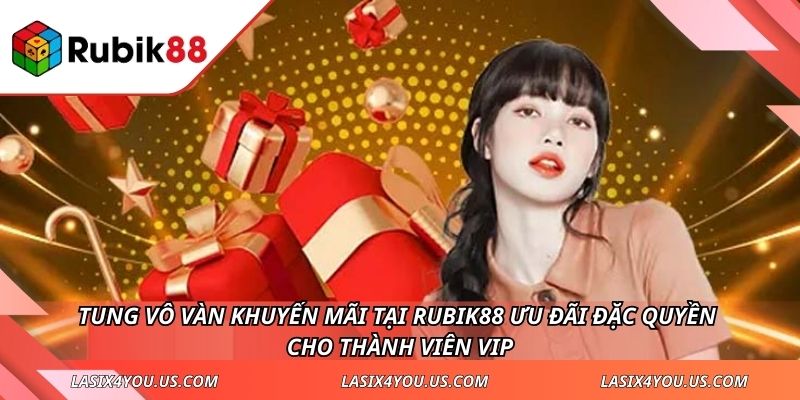 Tung vô vàn khuyến mãi tại Rubik88 ưu đãi đặc quyền cho thành viên Vip 