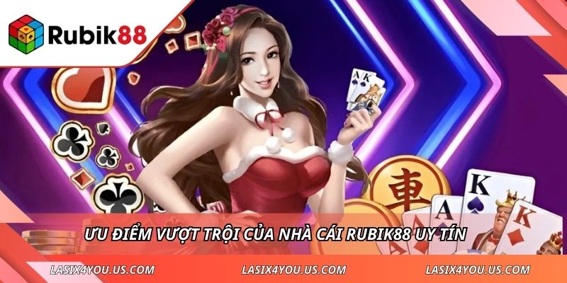 Ưu điểm vượt trội của nhà cái RUBIK88 uy tín